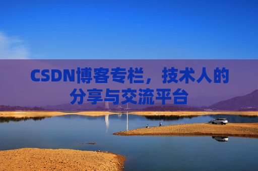 CSDN博客专栏，技术人的分享与交流平台